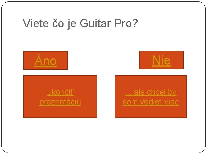 Viete čo je Guitar Pro? Áno ukončiť prezentáciu Nie. . . ale chcel by