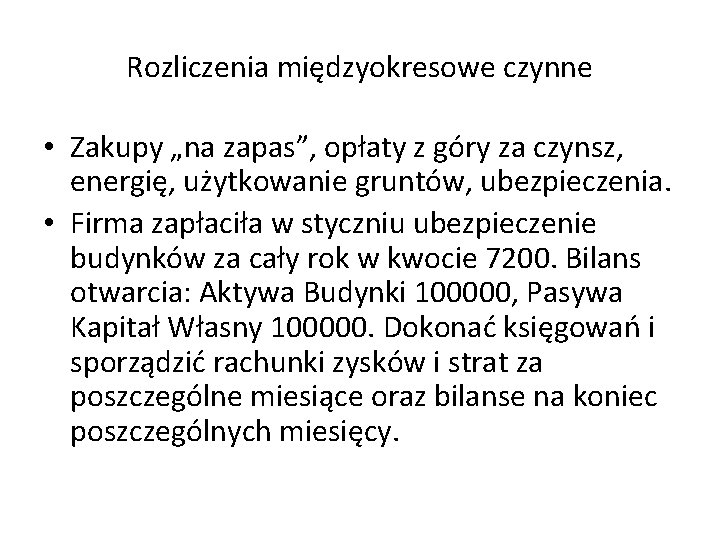 Rozliczenia międzyokresowe czynne • Zakupy „na zapas”, opłaty z góry za czynsz, energię, użytkowanie Rozliczenia międzyokresowe czynne • Zakupy „na zapas”, opłaty z góry za czynsz, energię, użytkowanie