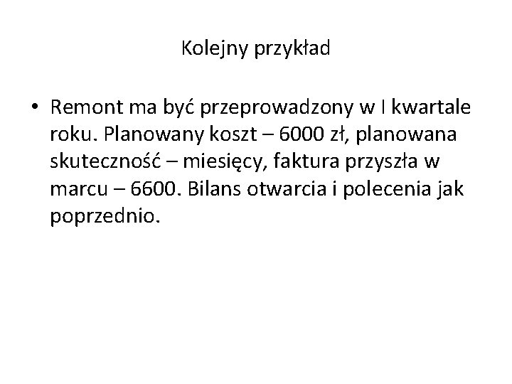 Kolejny przykład • Remont ma być przeprowadzony w I kwartale roku. Planowany koszt –