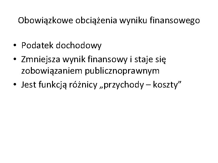 Obowiązkowe obciążenia wyniku finansowego • Podatek dochodowy • Zmniejsza wynik finansowy i staje się Obowiązkowe obciążenia wyniku finansowego • Podatek dochodowy • Zmniejsza wynik finansowy i staje się