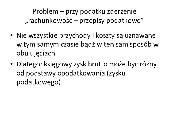 Problem – przy podatku zderzenie „rachunkowość – przepisy podatkowe” • Nie wszystkie przychody i