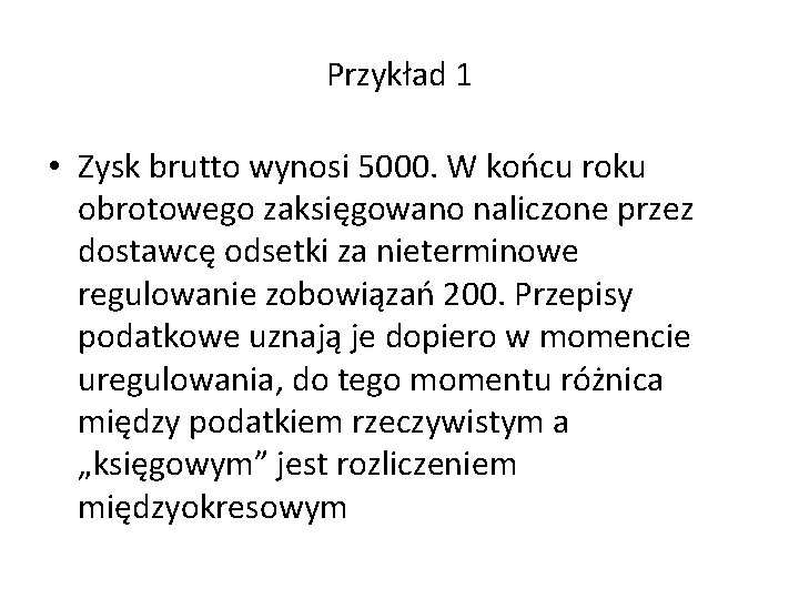 Przykład 1 • Zysk brutto wynosi 5000. W końcu roku obrotowego zaksięgowano naliczone przez