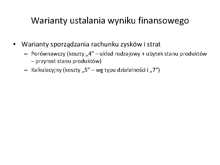 Warianty ustalania wyniku finansowego • Warianty sporządzania rachunku zysków i strat – Porównawczy (koszty