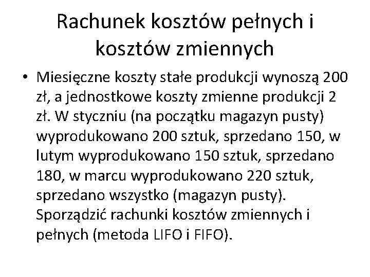 Rachunek kosztów pełnych i kosztów zmiennych • Miesięczne koszty stałe produkcji wynoszą 200 zł,