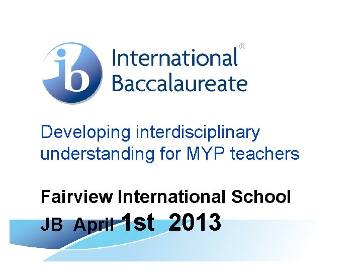Developing interdisciplinary understanding for MYP teachers Fairview International School JB April 1 st 2013