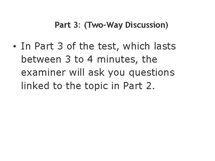 Part 3: (Two-Way Discussion) • In Part 3 of the test, which lasts between