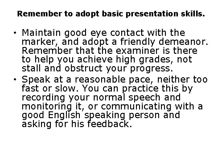 Remember to adopt basic presentation skills. • Maintain good eye contact with the marker,