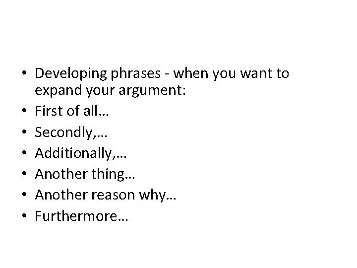  • Developing phrases - when you want to expand your argument: • First