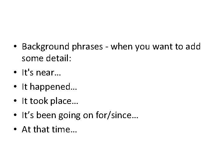  • Background phrases - when you want to add some detail: • It's