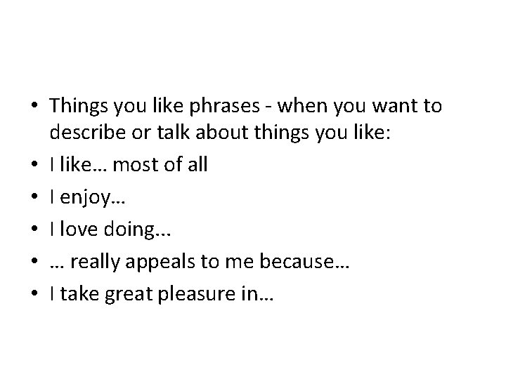  • Things you like phrases - when you want to describe or talk