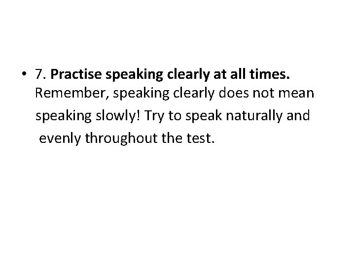  • 7. Practise speaking clearly at all times. Remember, speaking clearly does not