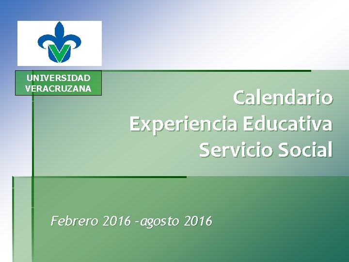 UNIVERSIDAD VERACRUZANA Calendario Experiencia Educativa Servicio Social Febrero 2016 –agosto 2016 
