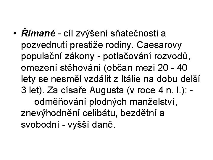  • Římané - cíl zvýšení sňatečnosti a pozvednutí prestiže rodiny. Caesarovy populační zákony