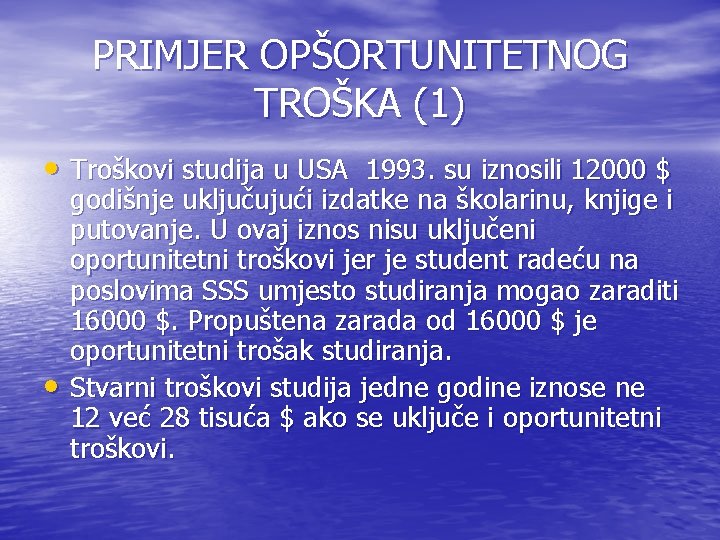 PRIMJER OPŠORTUNITETNOG TROŠKA (1) • Troškovi studija u USA 1993. su iznosili 12000 $