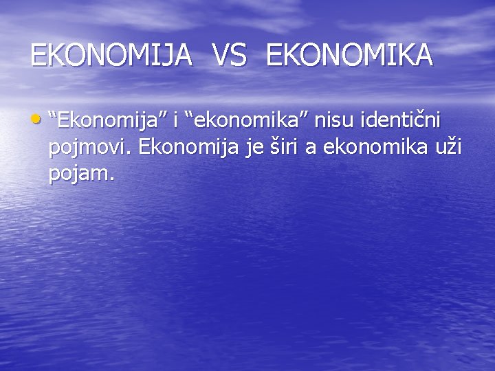 EKONOMIJA VS EKONOMIKA • “Ekonomija” i “ekonomika” nisu identični pojmovi. Ekonomija je širi a