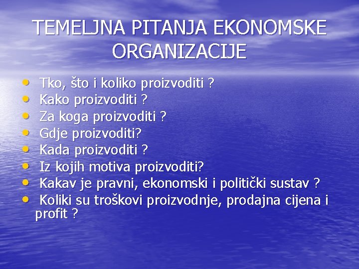 TEMELJNA PITANJA EKONOMSKE ORGANIZACIJE • • Tko, što i koliko proizvoditi ? Kako proizvoditi