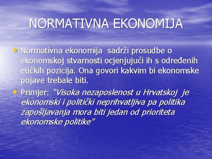 NORMATIVNA EKONOMIJA • Normativna ekonomija sadrži prosudbe o • ekonomskoj stvarnosti ocjenjujući ih s