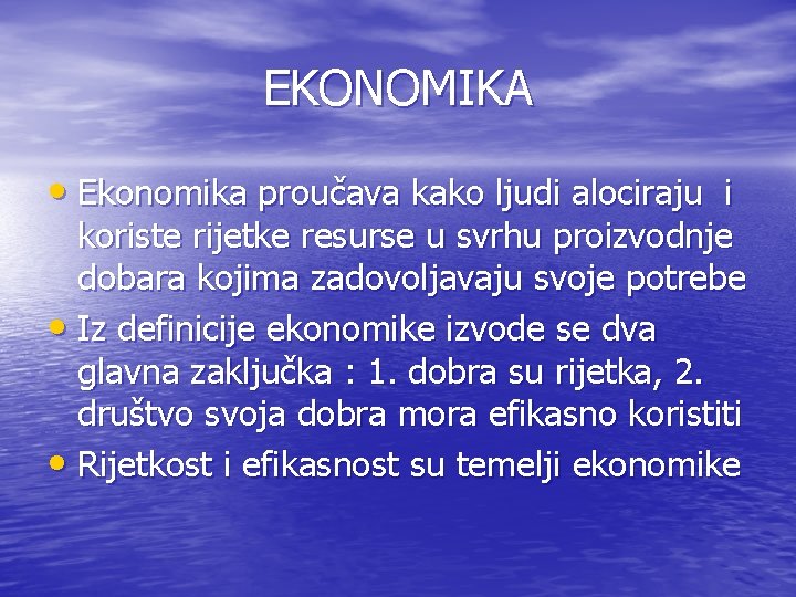 EKONOMIKA • Ekonomika proučava kako ljudi alociraju i koriste rijetke resurse u svrhu proizvodnje