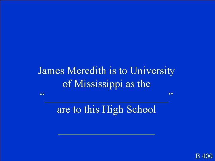 James Meredith is to University of Mississippi as the “____________” are to this High