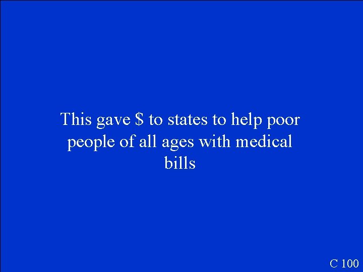 This gave $ to states to help poor people of all ages with medical