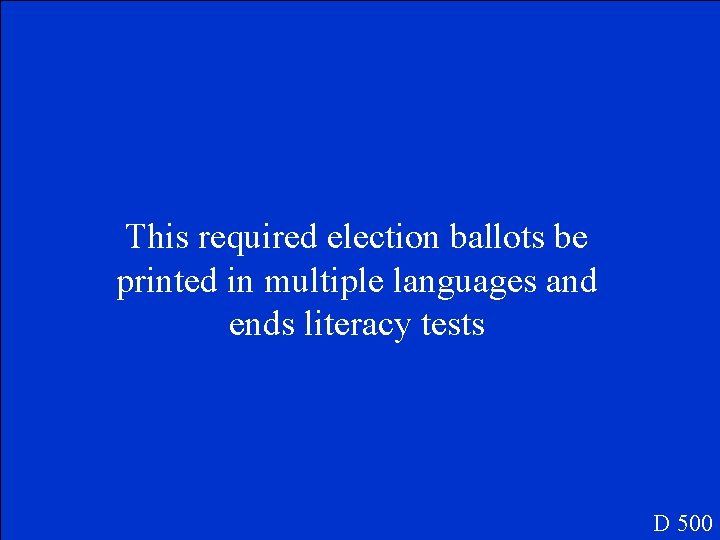 This required election ballots be printed in multiple languages and ends literacy tests D