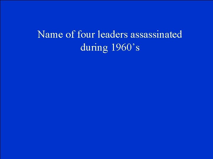 Name of four leaders assassinated during 1960’s 