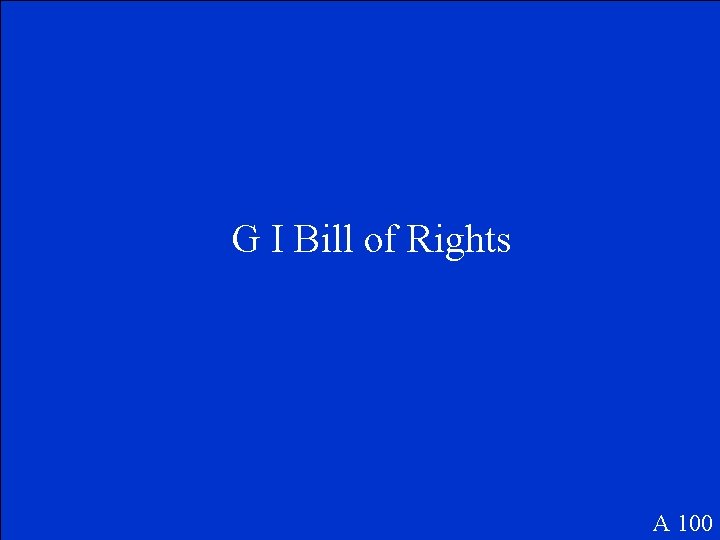 G I Bill of Rights A 100 