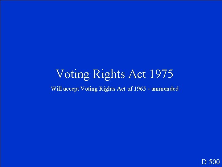 Voting Rights Act 1975 Will accept Voting Rights Act of 1965 - ammended D