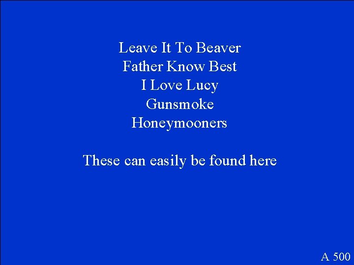 Leave It To Beaver Father Know Best I Love Lucy Gunsmoke Honeymooners These can