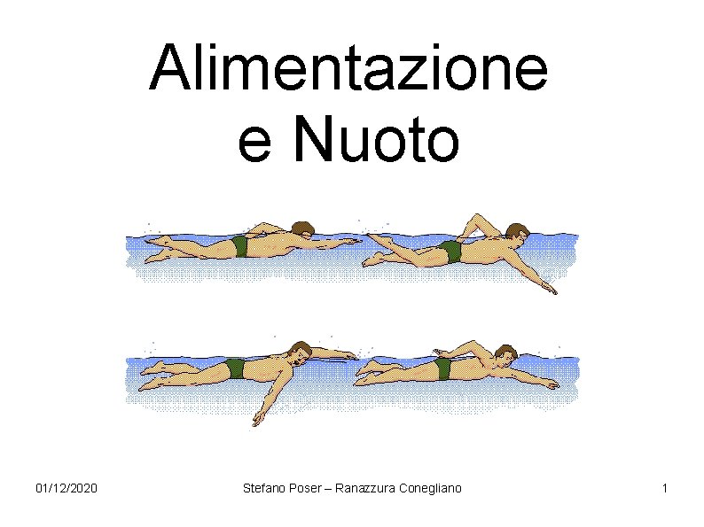 Alimentazione e Nuoto 01/12/2020 Stefano Poser – Ranazzura Conegliano 1 Alimentazione e Nuoto 01/12/2020 Stefano Poser – Ranazzura Conegliano 1