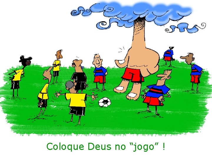 Coloque Deus no “jogo” ! 