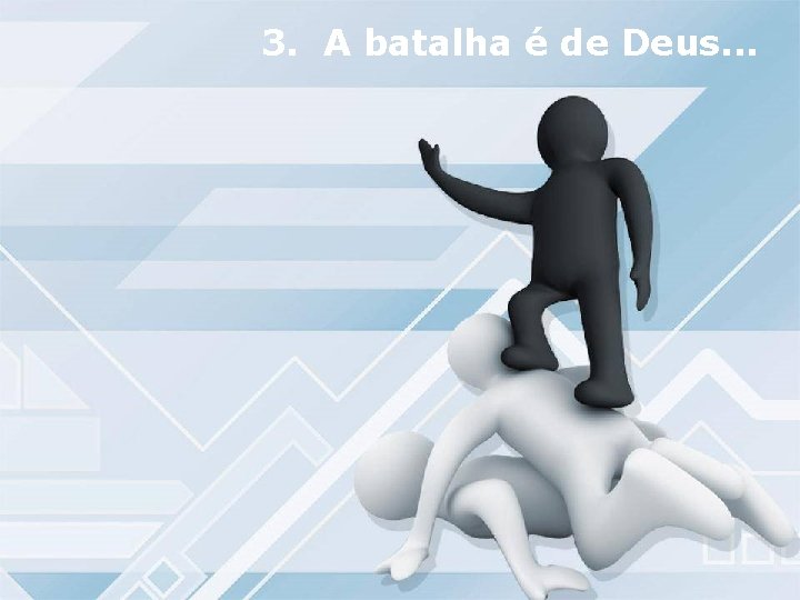 3. A batalha é de Deus. . . 