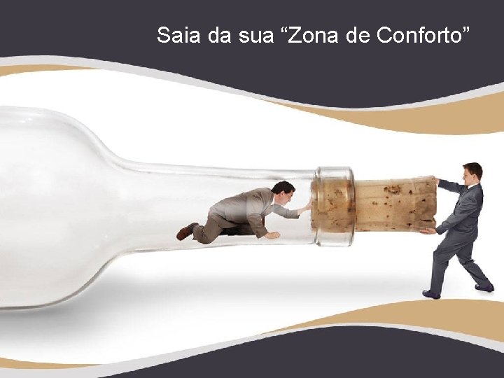 Saia da sua “Zona de Conforto” 