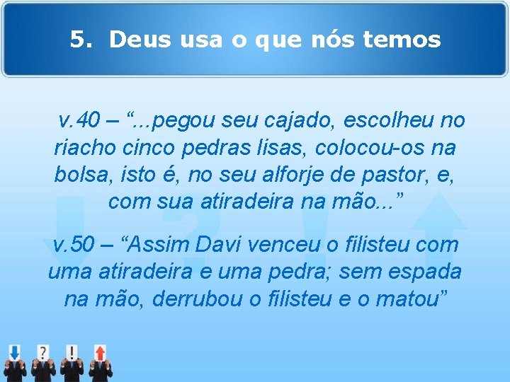 5. Deus usa o que nós temos v. 40 – “. . . pegou