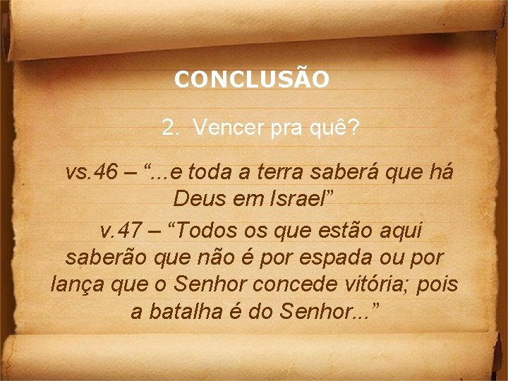 CONCLUSÃO 2. Vencer pra quê? vs. 46 – “. . . e toda a