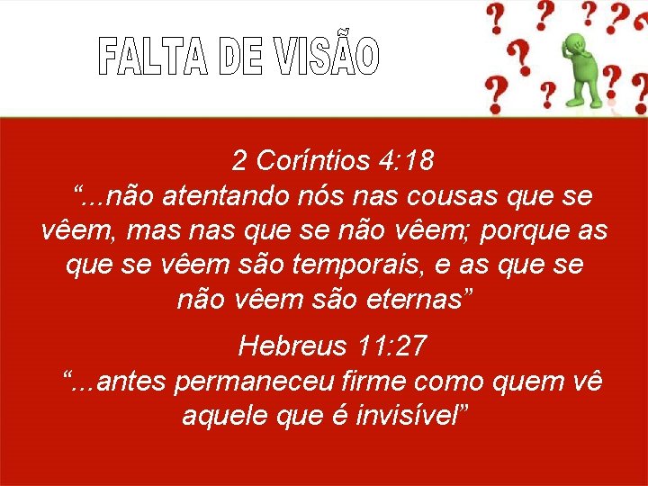 2 Coríntios 4: 18 “. . . não atentando nós nas cousas que se