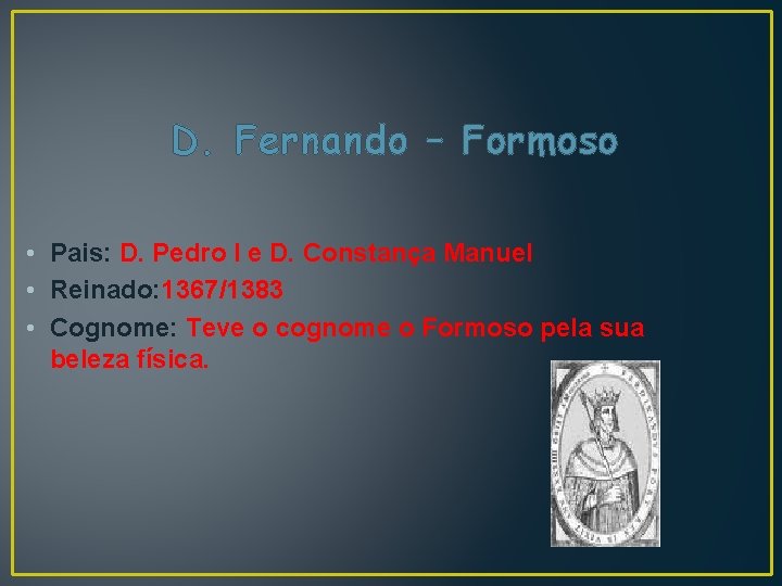 D. Fernando – Formoso • Pais: D. Pedro I e D. Constança Manuel •