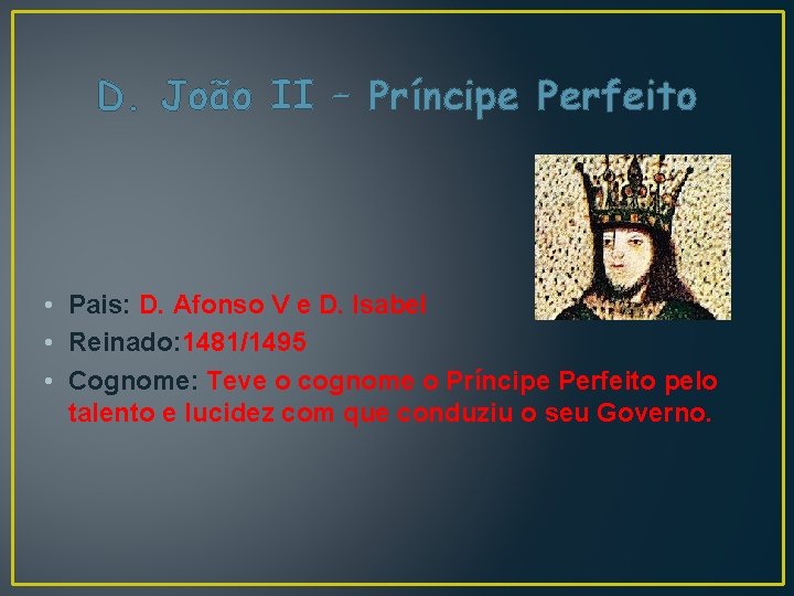 D. João II – Príncipe Perfeito • Pais: D. Afonso V e D. Isabel