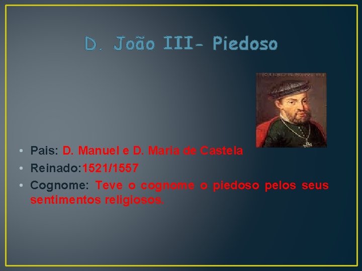 D. João III- Piedoso • Pais: D. Manuel e D. Maria de Castela •