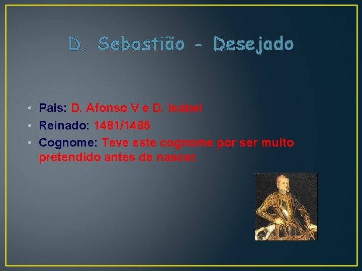 D. Sebastião - Desejado • Pais: D. Afonso V e D. Isabel • Reinado: