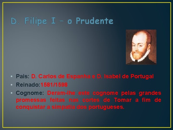 D. Filipe I – o Prudente • Pais: D. Carlos de Espanha e D.