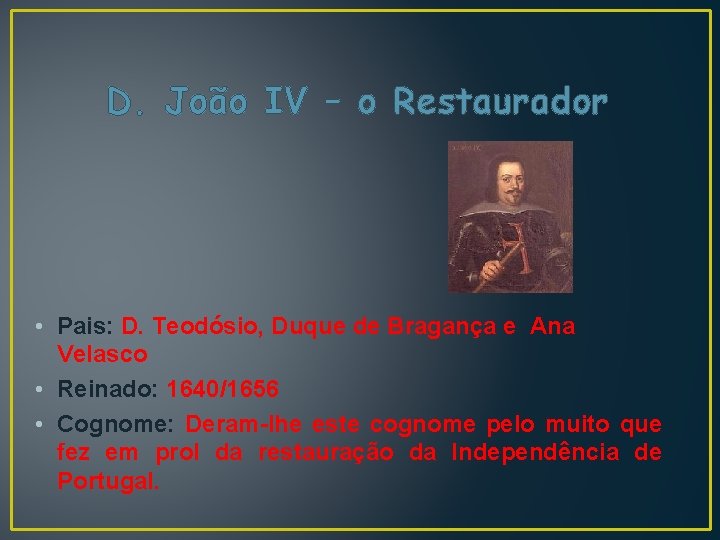 D. João IV – o Restaurador • Pais: D. Teodósio, Duque de Bragança e