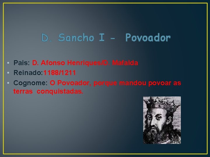 D. Sancho I - Povoador • Pais: D. Afonso Henriques/D. Mafalda • Reinado: 1188/1211