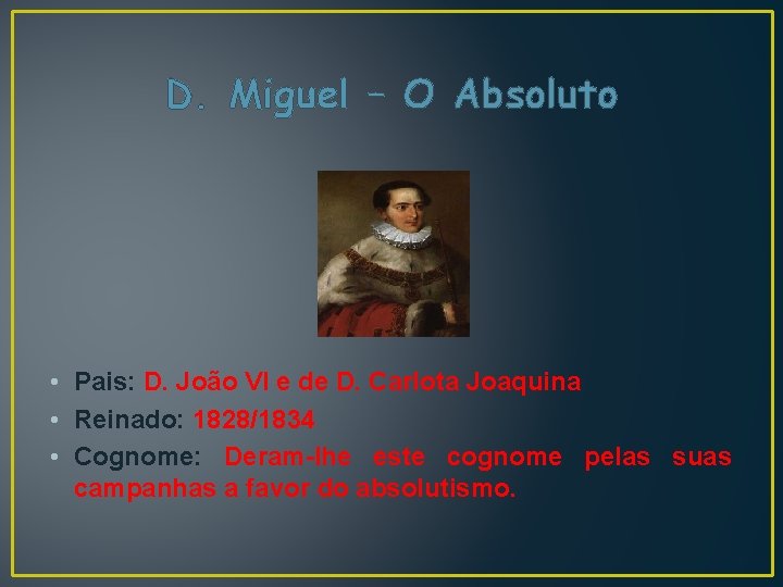 D. Miguel – O Absoluto • Pais: D. João VI e de D. Carlota