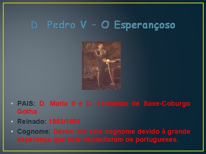 D. Pedro V – O Esperançoso • PAIS: D. Maria II e D. Fernando