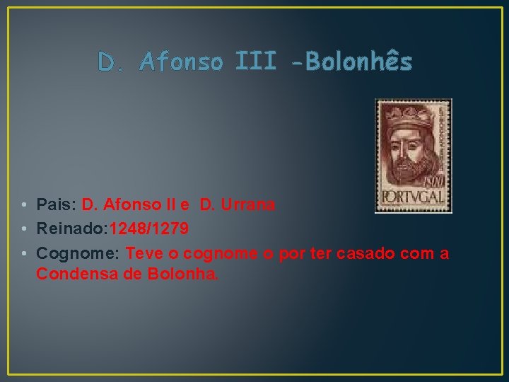 D. Afonso III -Bolonhês • Pais: D. Afonso II e D. Urrana • Reinado: