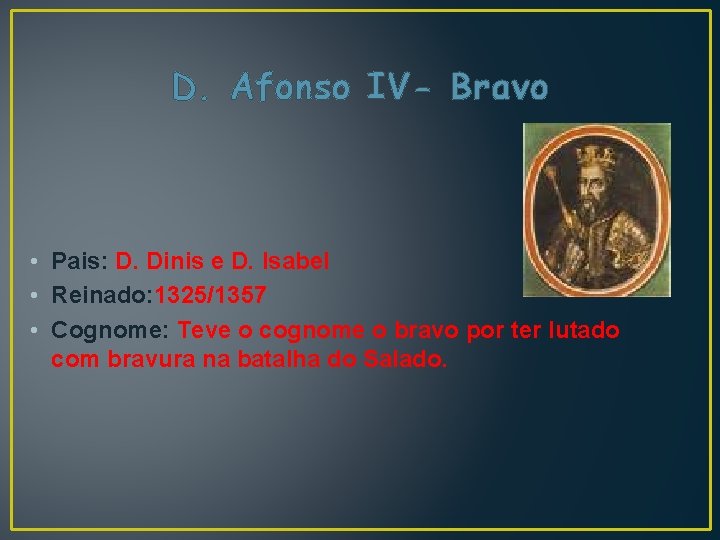 D. Afonso IV- Bravo • Pais: D. Dinis e D. Isabel • Reinado: 1325/1357