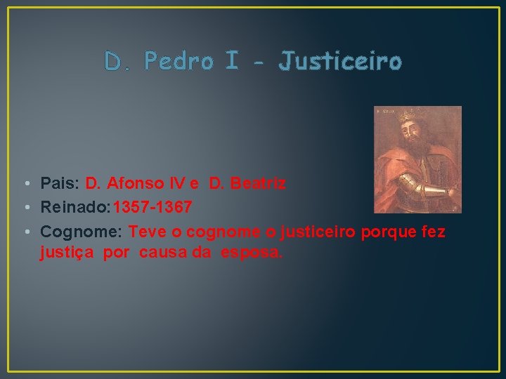 D. Pedro I - Justiceiro • Pais: D. Afonso IV e D. Beatriz •