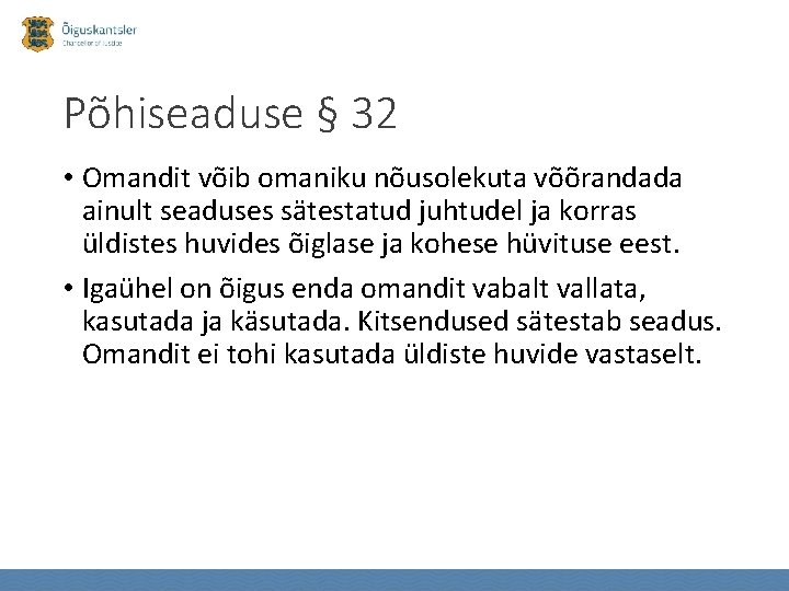 Põhiseaduse § 32 • Omandit võib omaniku nõusolekuta võõrandada ainult seaduses sätestatud juhtudel ja