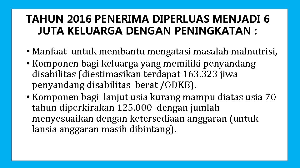 TAHUN 2016 PENERIMA DIPERLUAS MENJADI 6 JUTA KELUARGA DENGAN PENINGKATAN : • Manfaat untuk